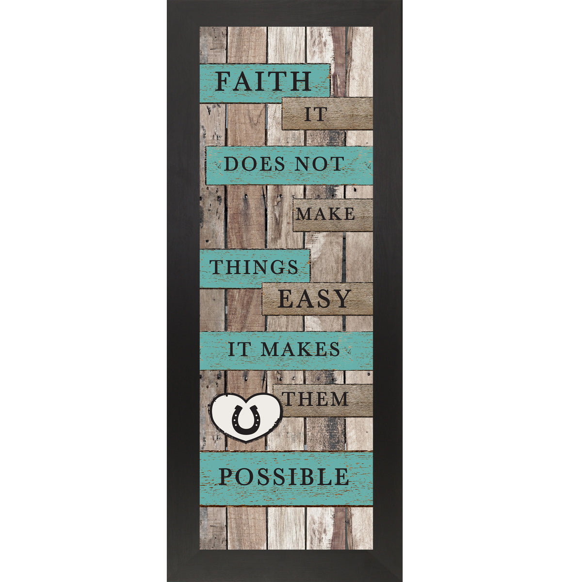 Black framed narrow portrait rustic pallet wood faith wall art with turquoise and wood plank banners reading Faith It Does Not Make Things Easy It Makes Them Possible with a white horseshoe heart icon