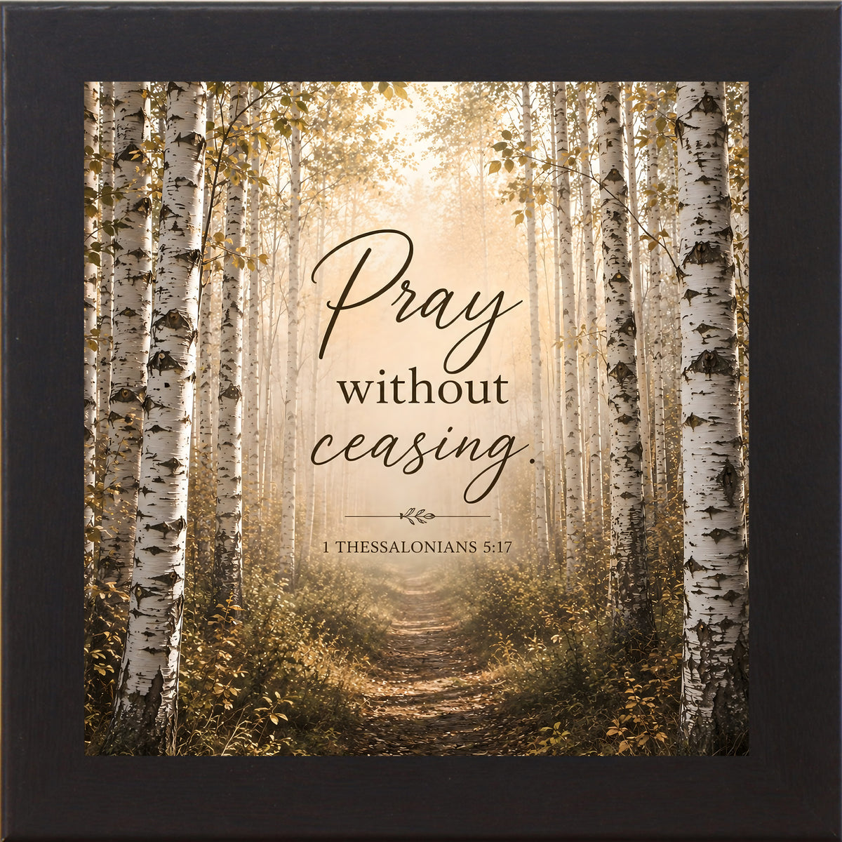 Black framed square Christian wall art featuring a sunlit birch forest path with the words "Pray Without Ceasing" 1 Thessalonians 5:17