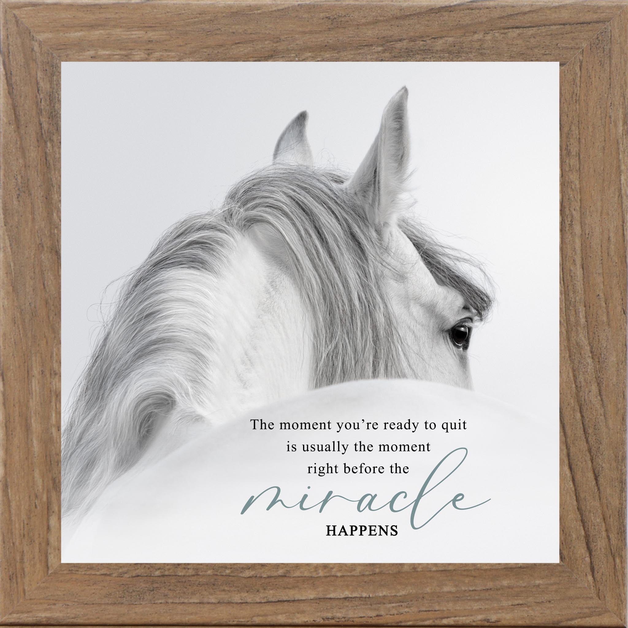 Farmtable framed square white horse inspirational wall art with the quote "The Moment You're Ready to Quit Is Usually the Moment Right Before the Miracle Happens"