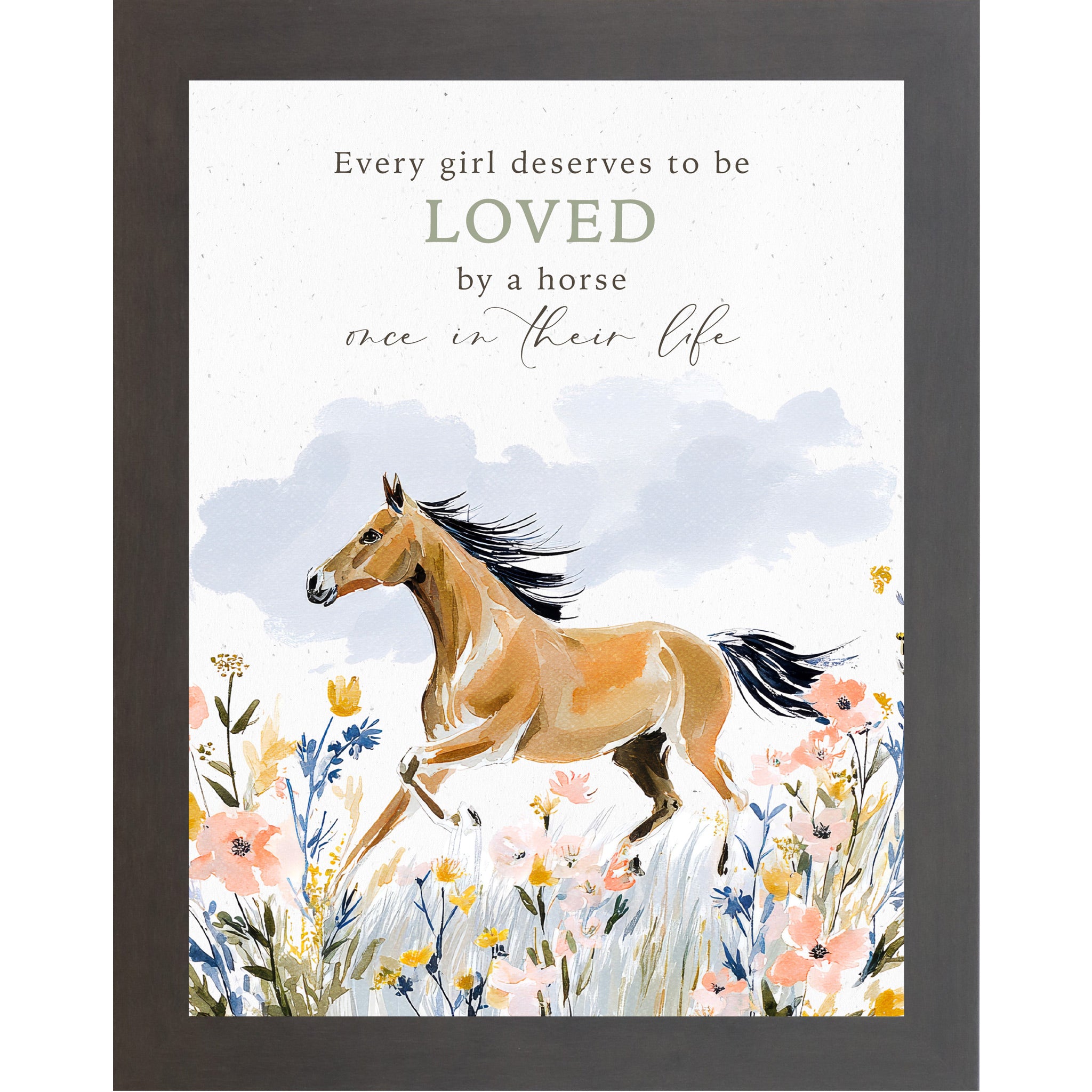 Slatewood framed portrait watercolor horse wall art with the words Every Girl Deserves to be Loved by a Horse Once in Their Life above a buckskin horse galloping through a pink yellow and blue wildflower meadow