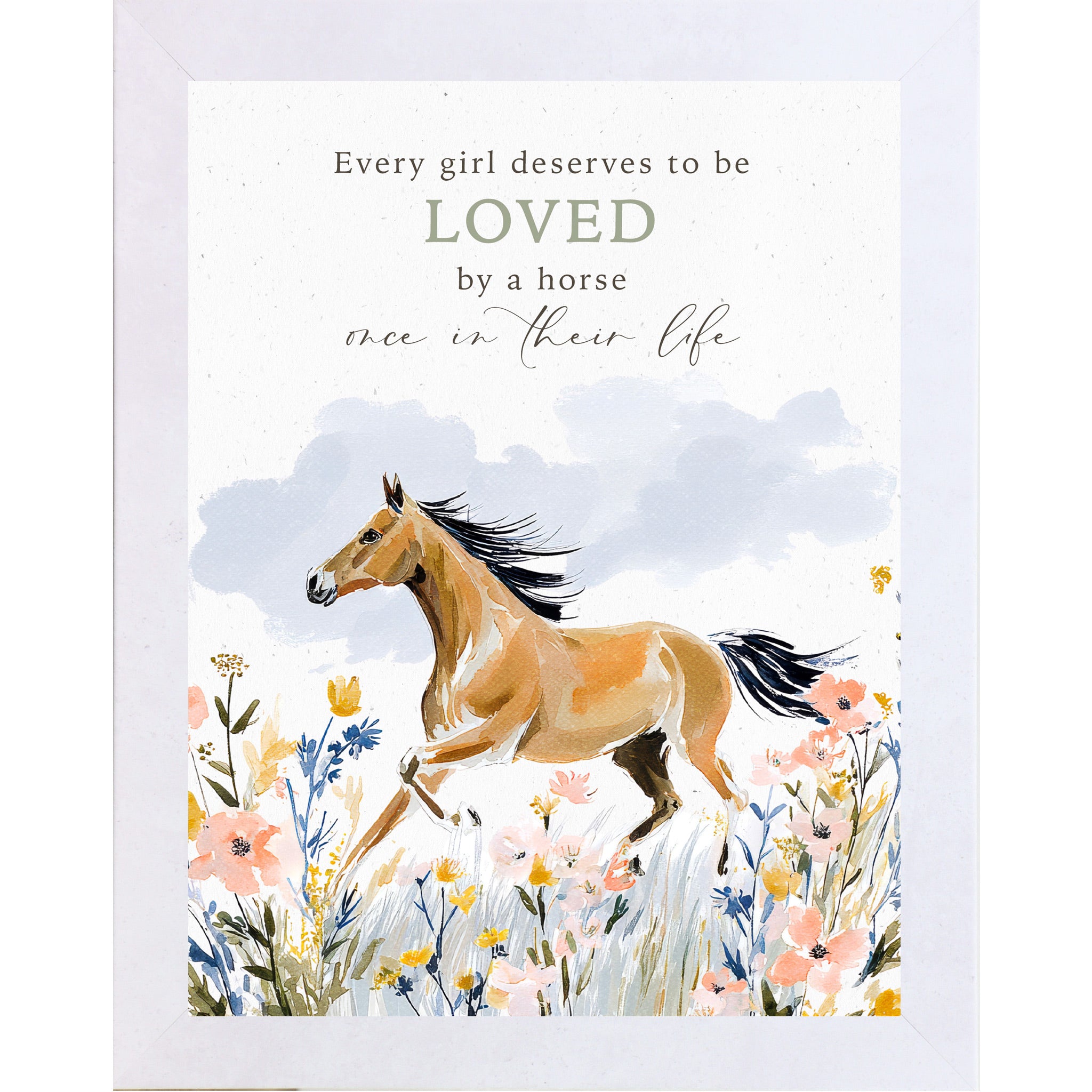 Terracotta White framed portrait watercolor horse wall art with the words Every Girl Deserves to be Loved by a Horse Once in Their Life above a buckskin horse galloping through a pink yellow and blue wildflower meadow